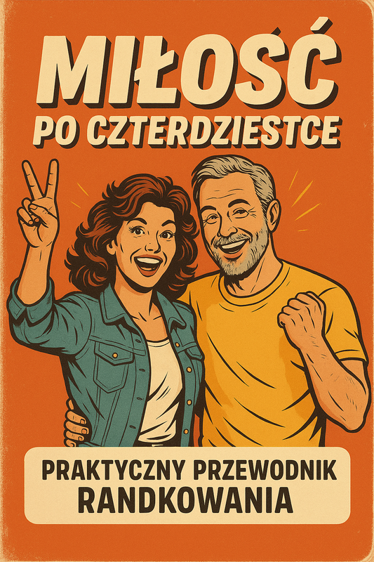 Miłość po czterdziestce: Praktyczny przewodnik, jak znaleźć i zbudować trwały związek (E-book)